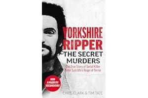 Yorkshire Ripper - The Secret Murders: The True Story of Serial Killer Peter Sutcliffe's Reign of Terror