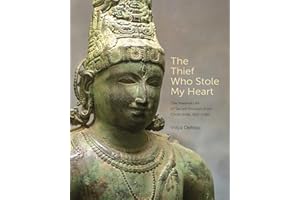 The Thief Who Stole My Heart: The Material Life of Sacred Bronzes from Chola India, 855–1280 (The A. W. Mellon Lectures in the Fine Arts)