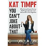 You Can't Joke About That: Why Everything Is Funny, Nothing Is Sacred, and We're All in This Together
