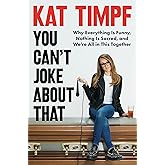 You Can't Joke About That: Why Everything Is Funny, Nothing Is Sacred, and We're All in This Together