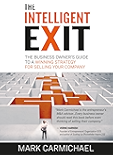 The Intelligent Exit: The Business Owner's Guide To A Winning Strategy For Selling Your Company