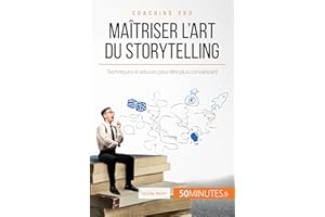 Maîtriser l'art du storytelling: Techniques et astuces pour être plus convaincant (Coaching pro t. 6) (French Edition)