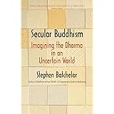 Secular Buddhism: Imagining the Dharma in an Uncertain World