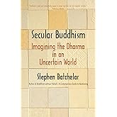 Secular Buddhism: Imagining the Dharma in an Uncertain World