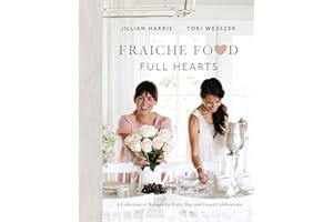 Fraiche Food, Full Hearts: A Collection of Recipes for Every Day and Casual Celebrations: A Cookbook