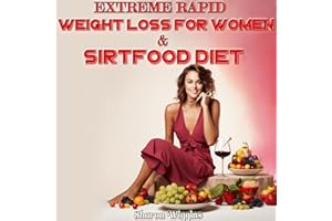 Extreme Rapid Weight Loss for Women & Sirtfood Diet: Transform Your Body: Beat Emotional Eating, Shed Pounds, and Reclaim Con