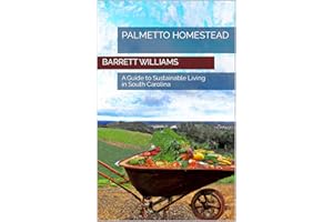Palmetto Homestead: A Guide to Sustainable Living in South Carolina (Homesteading Across America: A Journey through 50 States