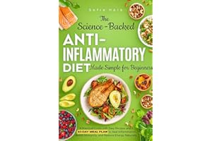 The Complete Science-Backed Anti-Inflammatory Diet for Beginners: A Practical Guide with Easy Recipes and a 30-Day Meal Plan 
