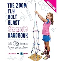 The Zoom, Fly, Bolt, Blast STEAM Handbook: Build 18 Innovative Projects with Brain Power (Junior Engineer)