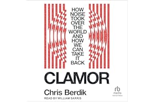 Clamor: How Noise Took Over the World and How We Can Take It Back