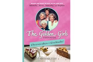 The Golden Girls Cookbook: Cheesecakes and Cocktails!: Desserts and Drinks to Enjoy on the Lanai with Blanche, Rose, Dorothy, and Sophia