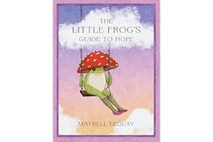 The Little Frog’s Guide to Hope: Love, Wisdom and Affirmations for Tough Days from the Internet’s Beloved Mushroom Frog