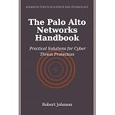 The Palo Alto Networks Handbook: Practical Solutions for Cyber Threat Protection