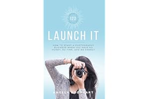 123 Launch It: How to Start a Photography Business When You Have No Money, No Time, and No Energy.
