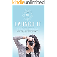 123 Launch It: How to Start a Photography Business When You Have No Money, No Time, and No Energy. book cover 123 Launch It: How to Start a Photography Business When You Have No Money, No Time, and No Energy. book cover