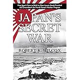 Japan's Secret War: How Japan's Race to Build its Own Atomic Bomb Provided the Groundwork for North Korea's Nuclear Program T