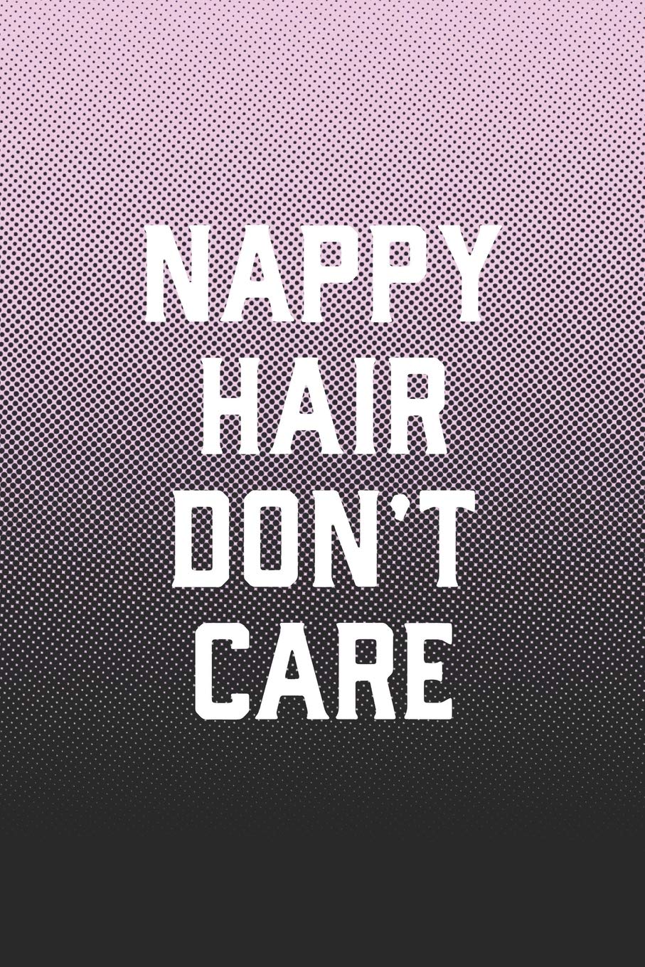 Buy Nappy Hair Don T Care Funny Sayings On The Cover Journal 104