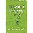 Humble Roots: How Humility Grounds and Nourishes Your Soul: Anderson ...
