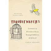 Troublemakers: Lessons in Freedom from Young Children at School