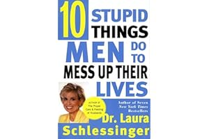 Ten Stupid Things Men Do to Mess Up Their Lives