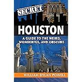 Secret Houston: A Guide to the Weird, Wonderful, and Obscure