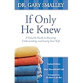 If Only He Knew: A Valuable Guide to Knowing, Understanding, and Loving Your Wife