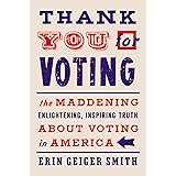 Thank You for Voting: The Maddening, Enlightening, Inspiring Truth About Voting in America