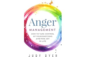 Anger Management: How to Take Control of Your Emotions and Find Joy in Life (Emotional Mastery)