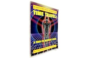 Time Travel: A How-To Insiders Guide: Visit The Past Or Future