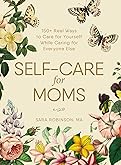 Self Care for Moms: 5-Minute Mindfulness & Gentle Self-Care for Real Life. Simple Practices for Calm and Presence in Motherhood. (For Amazing Moms)