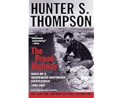 The Proud Highway: Saga of a Desperate Southern Gentleman, 1955-1967 (The Fear and Loathing Letters, Vol. 1)