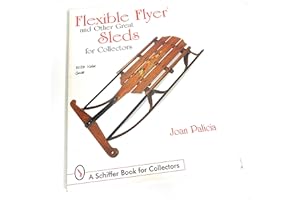 Flexible Flyer and Other Great Sleds for Collectors (A Schiffer Book for Collectors)
