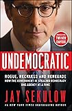 Undemocratic: Rogue, Reckless and Renegade: How the Government is Stealing Democracy One Agency at a Time