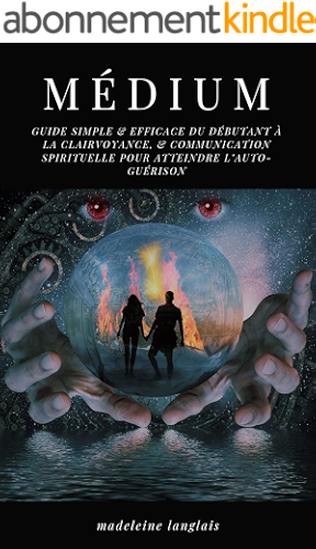 Download Médium : guide Simple & efficace du débutant à la clairvoyance, & communication spirituelle pour atteindre l’auto-guérison: (voyance, éveil spirituel, Médiumité) PDF