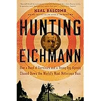 Hunting Eichmann: How a Band of Survivors and a Young Spy Agency Chased Down the World's Most Notorious Nazi