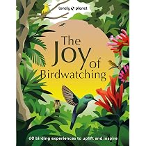 Lonely Planet the Joy of Birdwatching: The World's Most Joyous