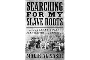 Searching for My Slave Roots: From Guyana’s Sugar Plantations to Cambridge – A New History of the Legacies of Slavery and Col