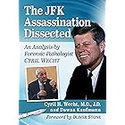 The JFK Assassination Dissected: An Analysis by Forensic Pathologist Cyril Wecht