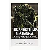 The Antikythera Mechanism: The History and Mystery of the Ancient World’s Most Famous Astronomical Device