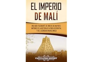 El Imperio de Malí: Una guía fascinante de uno de los mayores imperios de la historia de África Occidental y del legendario M