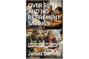 OVER 50 AND NO RETIREMENT SAVINGS: A Rescue Manual for People the System Already Counted Out