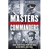 Masters and Commanders: How Four Titans Won the War in the West, 1941-1945