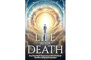 Life After Death: True Near-Death Experiences to Give Emotional Comfort and Spiritual Inspiration