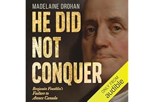 He Did Not Conquer: Benjamin Franklin's Failure to Annex Canada