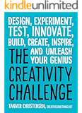 The Creativity Challenge: Design, Experiment, Test, Innovate, Build, Create, Inspire, and Unleash Your Genius
