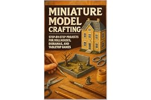 Miniature Model Crafting Made Easy: DIY Projects for Dollhouses, Dioramas & Tabletop Games