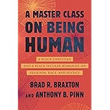 A Master Class on Being Human: A Black Christian and a Black Secular Humanist on Religion, Race, and Justice