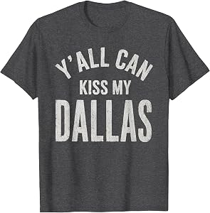 Y’All Can Kiss My Dallas Funny Cowboy Quote Men Women T-Shirt