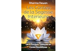 Les Contes de la Sagesse Intérieure: Quand les Toltèques rencontrent Bouddha - Les 4 Principes Toltèques en Contes Bouddhiste