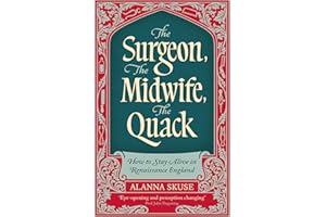 The Surgeon, The Midwife, The Quack: How to Stay Alive in Renaissance England